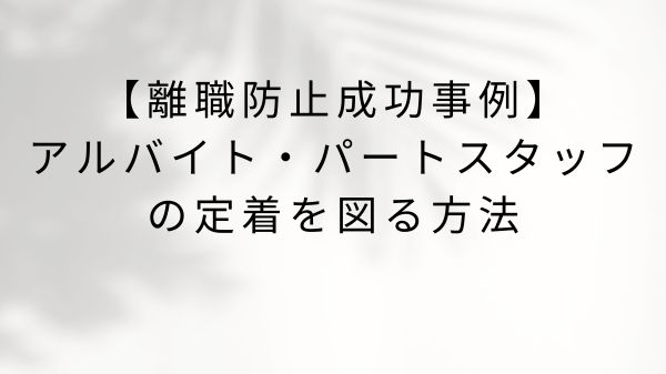 【離職防止成功事例】アルバイト・パートスタッフの定着を図る方法